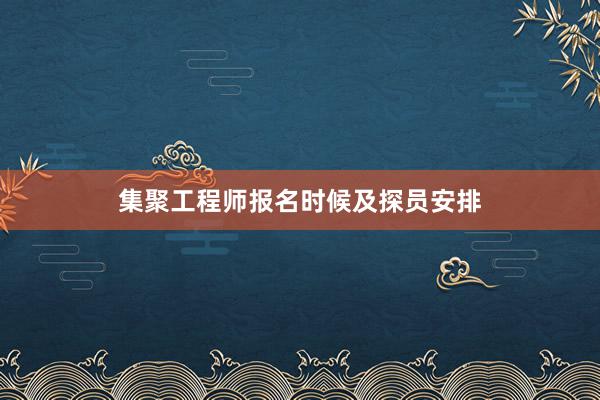 集聚工程师报名时候及探员安排
