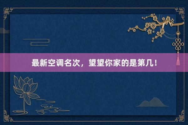 最新空调名次，望望你家的是第几！