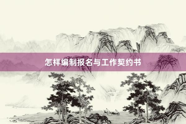 怎样编制报名与工作契约书