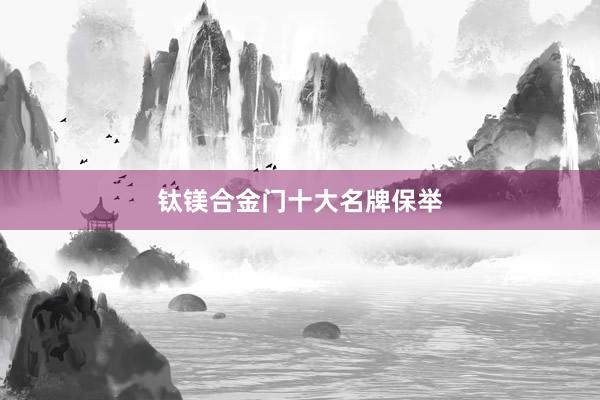 钛镁合金门十大名牌保举