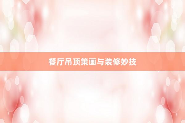 餐厅吊顶策画与装修妙技
