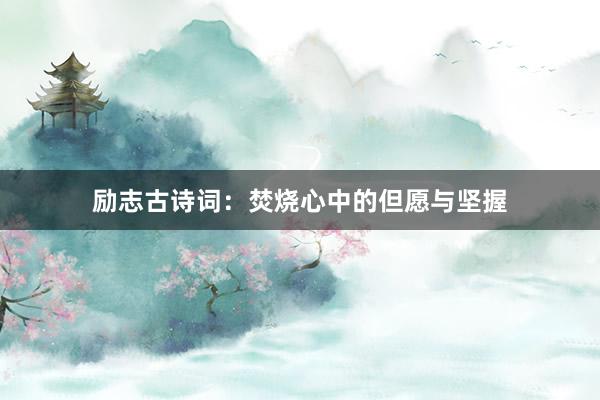 励志古诗词：焚烧心中的但愿与坚握