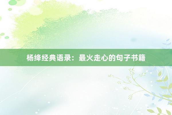 杨绛经典语录：最火走心的句子书籍