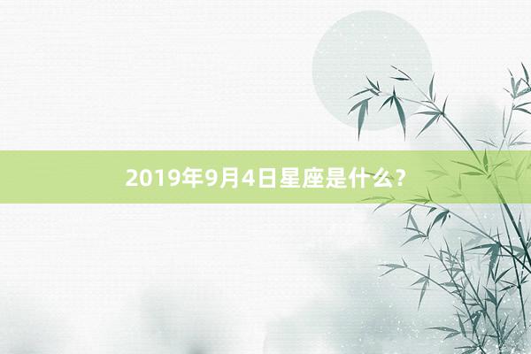 2019年9月4日星座是什么？