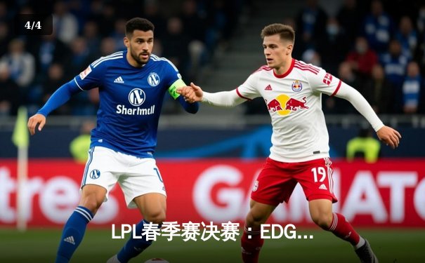 LPL春季赛决赛：EDG战队逆转夺冠，Scout豪取三杀锁定胜局 - 4