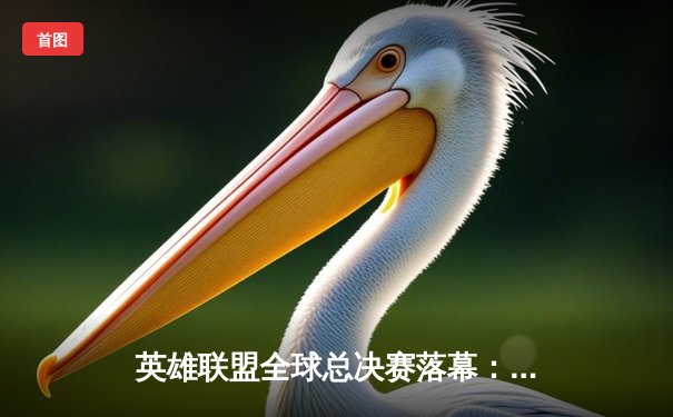 英雄联盟全球总决赛落幕：DK鏖战五局险胜T1，ShowMaker加冕世界第一中单