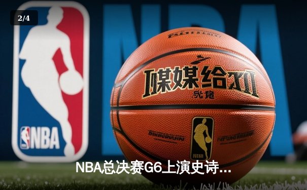 NBA总决赛G6上演史诗逆转！雄鹿加时险胜太阳夺赛点 - 2