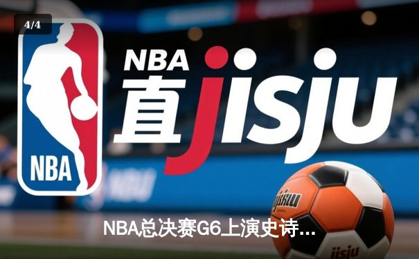 NBA总决赛G6上演史诗逆转！雄鹿加时险胜太阳夺赛点 - 4