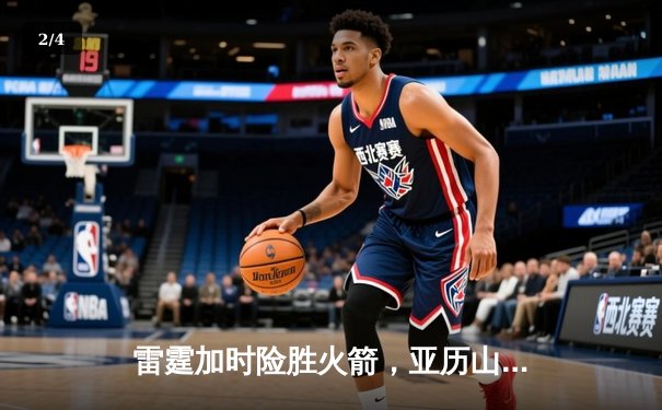 雷霆加时险胜火箭，亚历山大42分创赛季新高 - 2