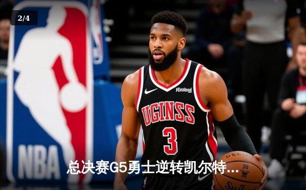 总决赛G5勇士逆转凯尔特人夺赛点 库里三分失准仍砍43分创纪录 - 2