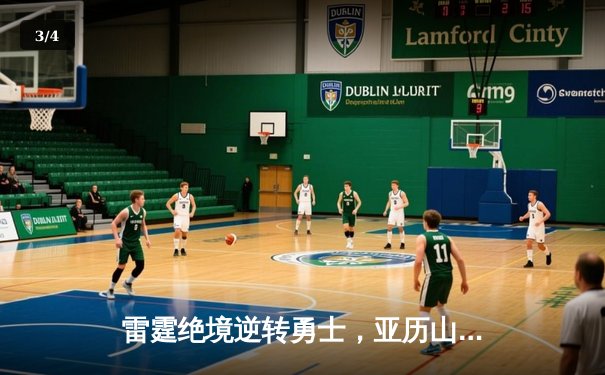 雷霆绝境逆转勇士，亚历山大39分创季后赛生涯新高 - 3