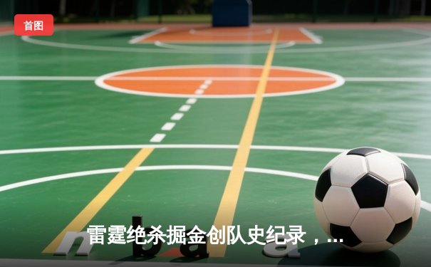 雷霆绝杀掘金创队史纪录，亚历山大狂砍41分演绎逆转奇迹