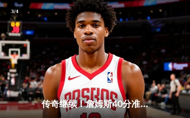 传奇继续！詹姆斯40分准三双，湖人加时险胜勇士挺进西决 - 3