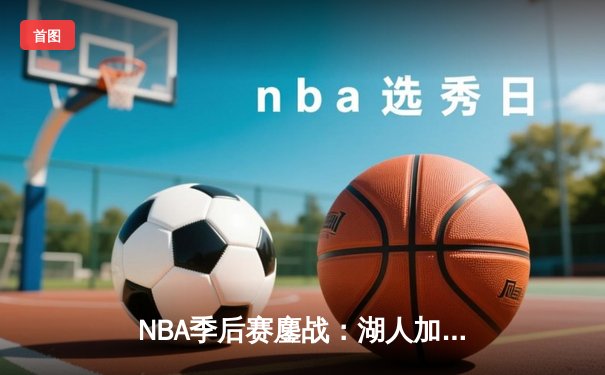 NBA季后赛鏖战：湖人加时险胜勇士，詹姆斯三双力挽狂澜