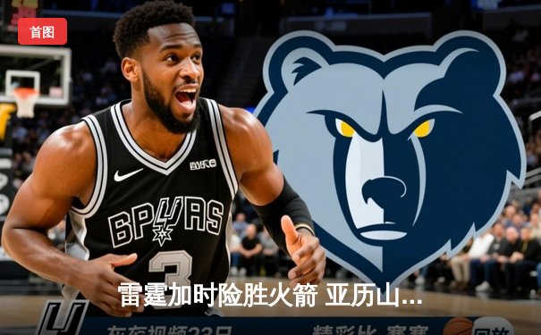 雷霆加时险胜火箭 亚历山大40分创赛季新高率队终结连败