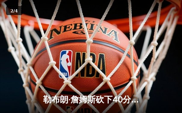 勒布朗·詹姆斯砍下40分三双 湖人加时险胜凯尔特人延续连胜 - 2