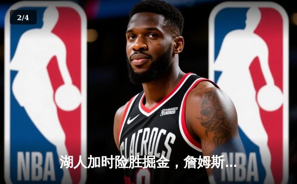 湖人加时险胜掘金，詹姆斯关键三分引爆主场，浓眉狂砍40+20创纪录 - 2