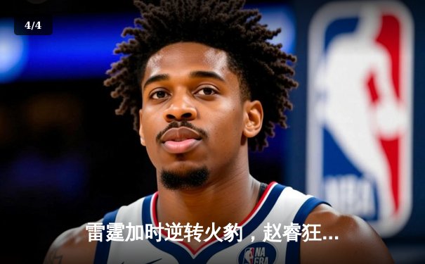 雷霆加时逆转火豹，赵睿狂砍42分创赛季新高 - 4