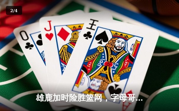 雄鹿加时险胜篮网，字母哥44分主宰关键时刻 - 2